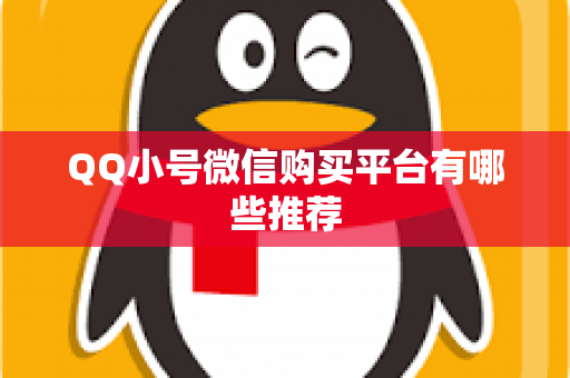 QQ小号微信购买平台有哪些推荐