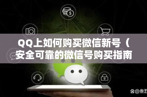 QQ上如何购买微信新号（安全可靠的微信号购买指南）
