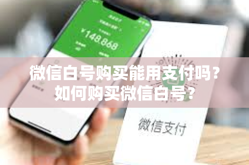 微信白号购买能用支付吗？如何购买微信白号？