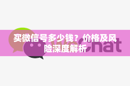 买微信号多少钱？价格及风险深度解析