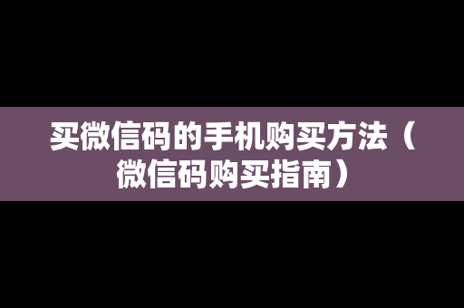 买微信码的手机购买方法（微信码购买指南）