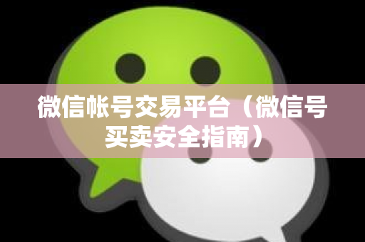 微信帐号交易平台（微信号买卖安全指南）