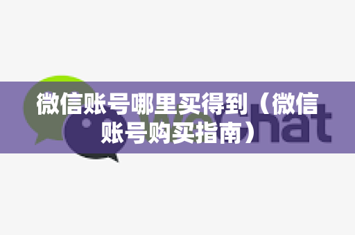 微信账号哪里买得到（微信账号购买指南）