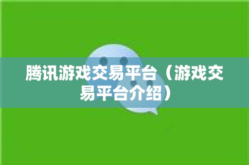 腾讯游戏交易平台（游戏交易平台介绍）