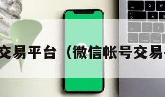 微信帐号交易平台（微信帐号交易平台官网）