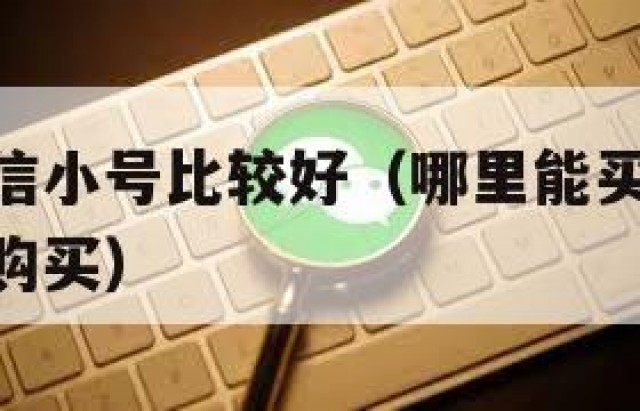 哪里买微信小号比较好（哪里能买到vx小号微信小号购买）