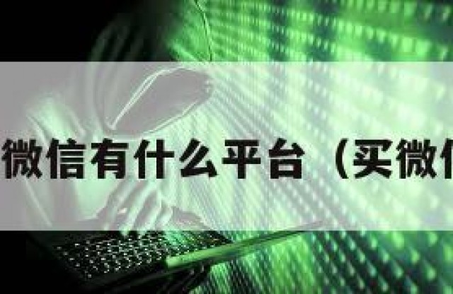 最新购买微信有什么平台（买微信在哪买）