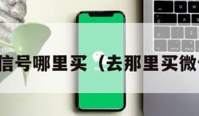 买微信号哪里买（去那里买微信号）