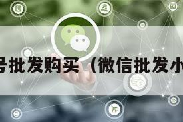 微信小号批发购买（微信批发小号出售）