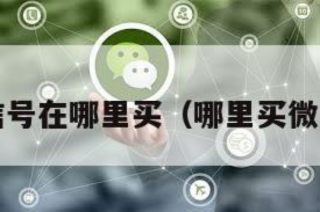 买微信号在哪里买（哪里买微信号?）