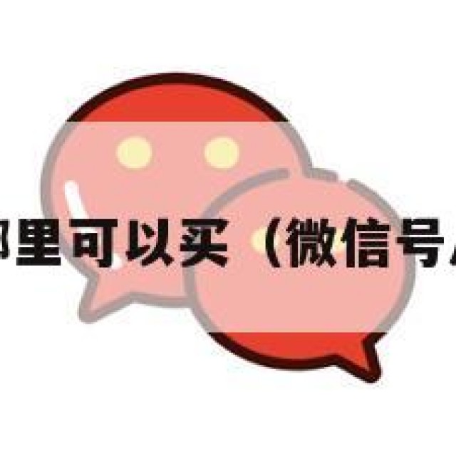 wx号在哪里可以买（微信号从哪能买）